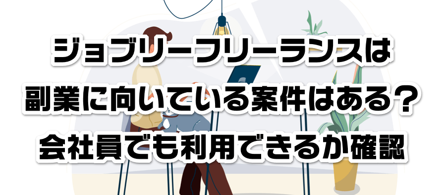ジョブリーフリーランスは副業に向いている案件はある?会社員でも利用できるかか確認